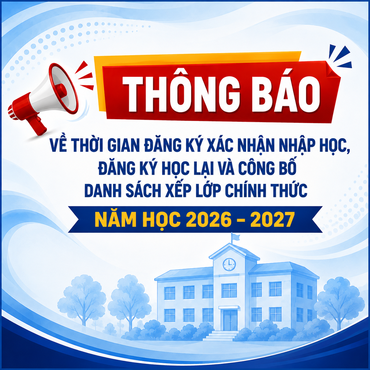 THÔNG BÁO - Về thời gian đăng ký xác nhận nhập học, đăng ký học lại và công bố danh sách xếp lớp chính thức năm học 2026 – 2027